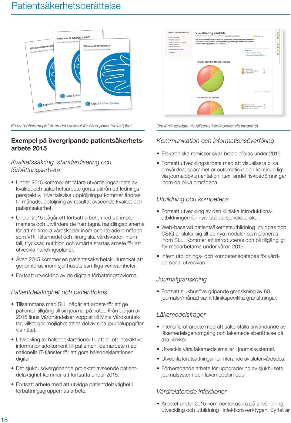 patientsäkerhetsarbete 2015 Kvalitetssäkring, standardisering och förbättringsarbete Under 2015 kommer ett tätare utvärderingsarbete av kvalitet och säkerhetsarbete göras utifrån ett