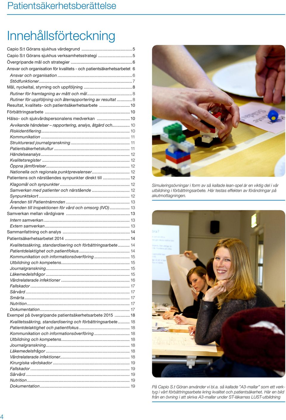 ..8 Rutiner för framtagning av mått och mål...8 Rutiner för uppföljning och återrapportering av resultat...8 Resultat, kvalitets- och patientsäkerhetsarbete... 10 Förbättringsarbete.