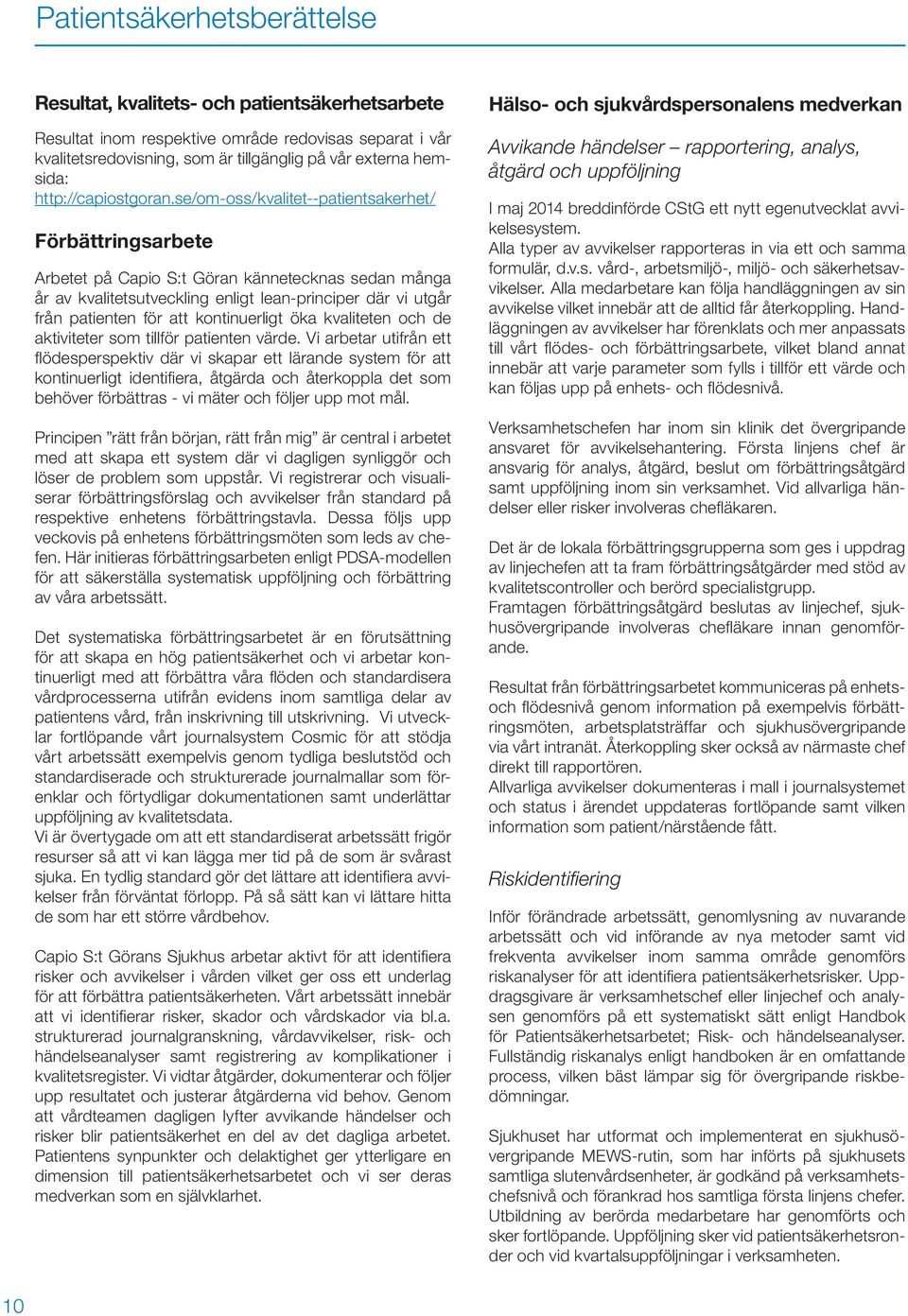se/om-oss/kvalitet--patientsakerhet/ Förbättringsarbete Arbetet på Capio S:t Göran kännetecknas sedan många år av kvalitetsutveckling enligt lean-principer där vi utgår från patienten för att