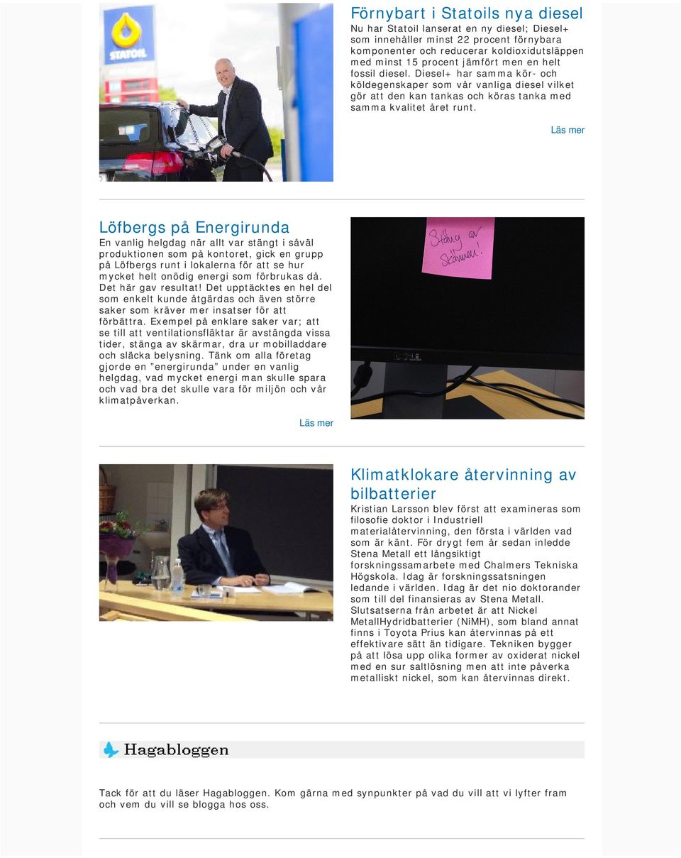 Läs mer Löfbergs på Energirunda En vanlig helgdag när allt var stängt i såväl produktionen som på kontoret, gick en grupp på Löfbergs runt i lokalerna för att se hur mycket helt onödig energi som