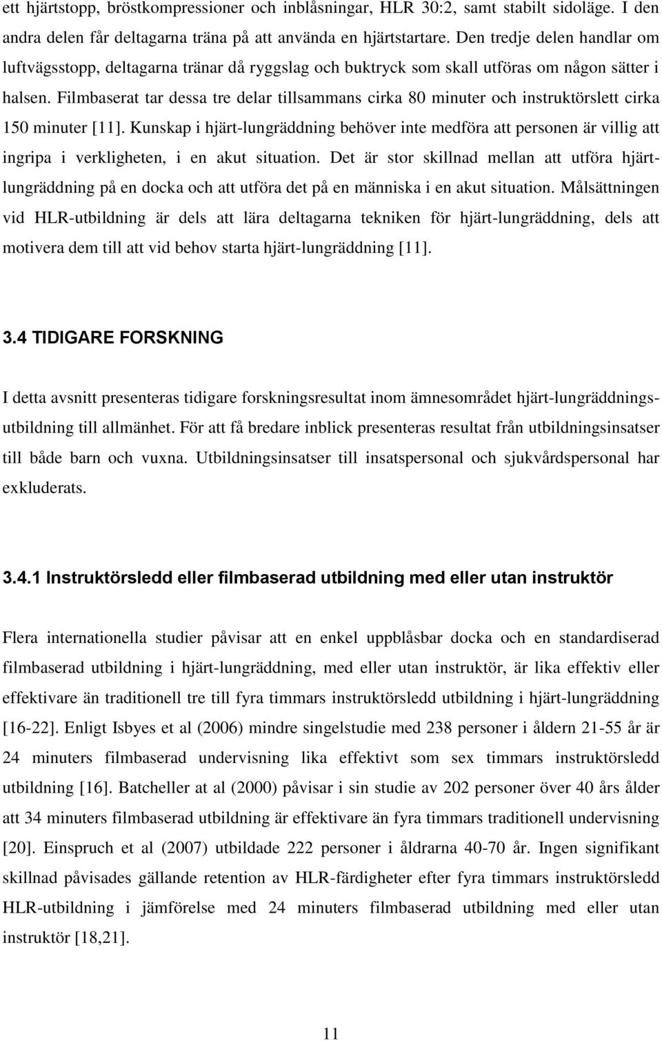 Filmbaserat tar dessa tre delar tillsammans cirka 80 minuter och instruktörslett cirka 150 minuter [11].