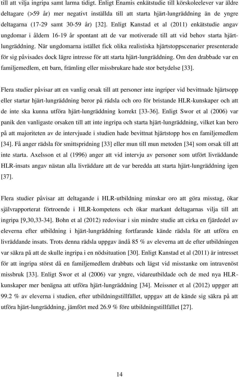 Enligt Kanstad et al (2011) enkätstudie angav ungdomar i åldern 16-19 år spontant att de var motiverade till att vid behov starta hjärtlungräddning.