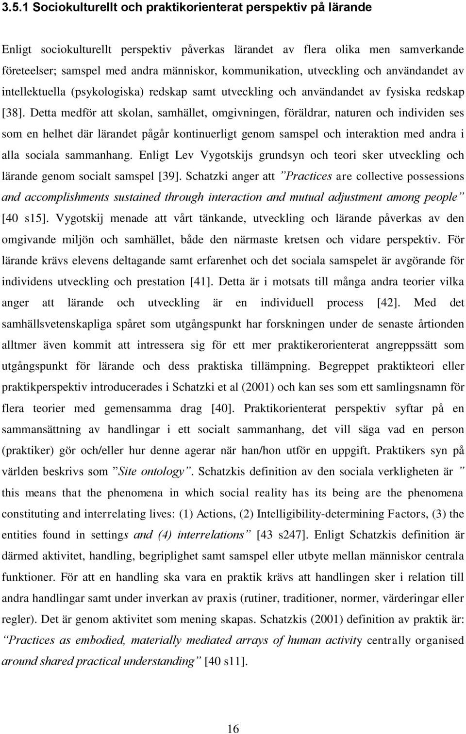 Detta medför att skolan, samhället, omgivningen, föräldrar, naturen och individen ses som en helhet där lärandet pågår kontinuerligt genom samspel och interaktion med andra i alla sociala sammanhang.