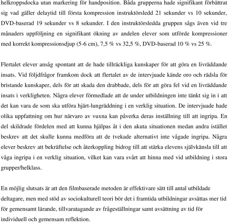 I den instruktörsledda gruppen sågs även vid tre månaders uppföljning en signifikant ökning av andelen elever som utförde kompressioner med korrekt kompressionsdjup (5-6 cm), 7,5 % vs 32,5 %,