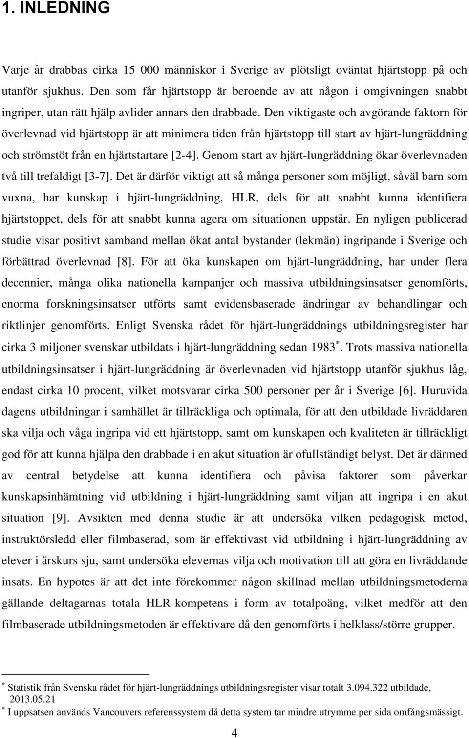 Den viktigaste och avgörande faktorn för överlevnad vid hjärtstopp är att minimera tiden från hjärtstopp till start av hjärt-lungräddning och strömstöt från en hjärtstartare [2-4].