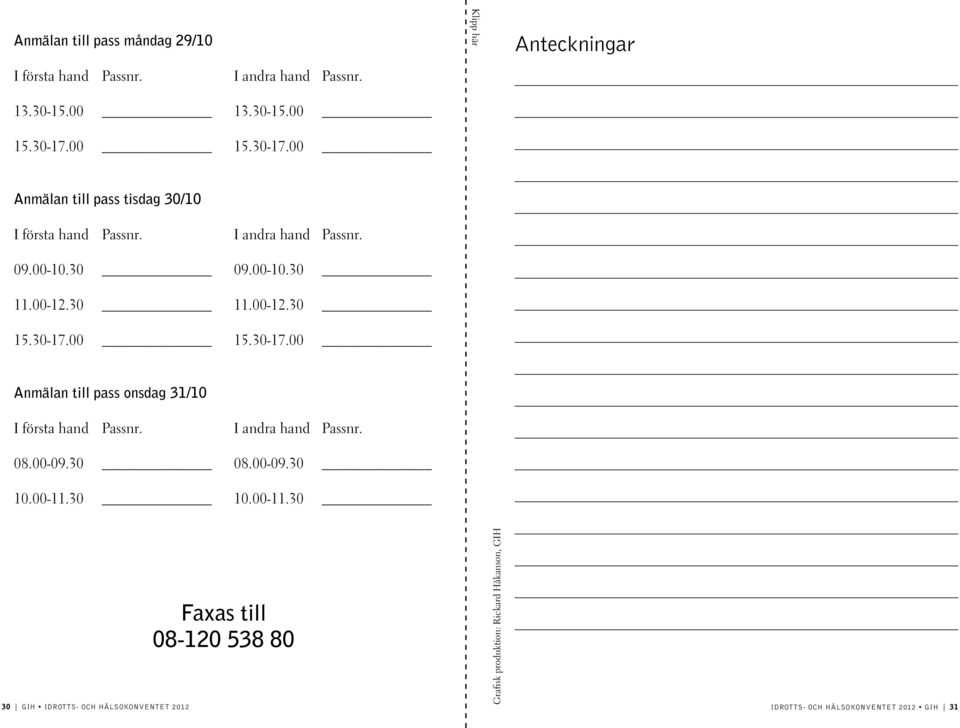 30-17.00 15.30-17.00 Anmälan till pass onsdag 31/10 I första hand Passnr. I andra hand Passnr. 08.00-09.30 08.00-09.30 10.00-11.