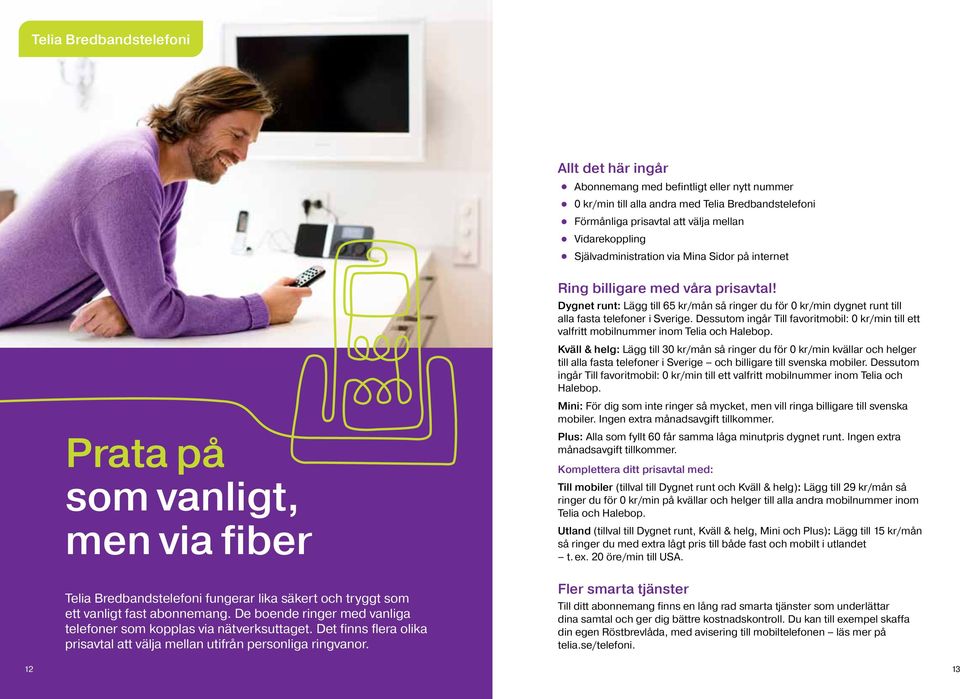 Allt det här ingår Förmånliga prisavtal att välja mellan Vidarekoppling Självadministration via Mina Sidor på internet Abonnemang med befintligt eller nytt nummer 0 kr/min till alla andra med Telia