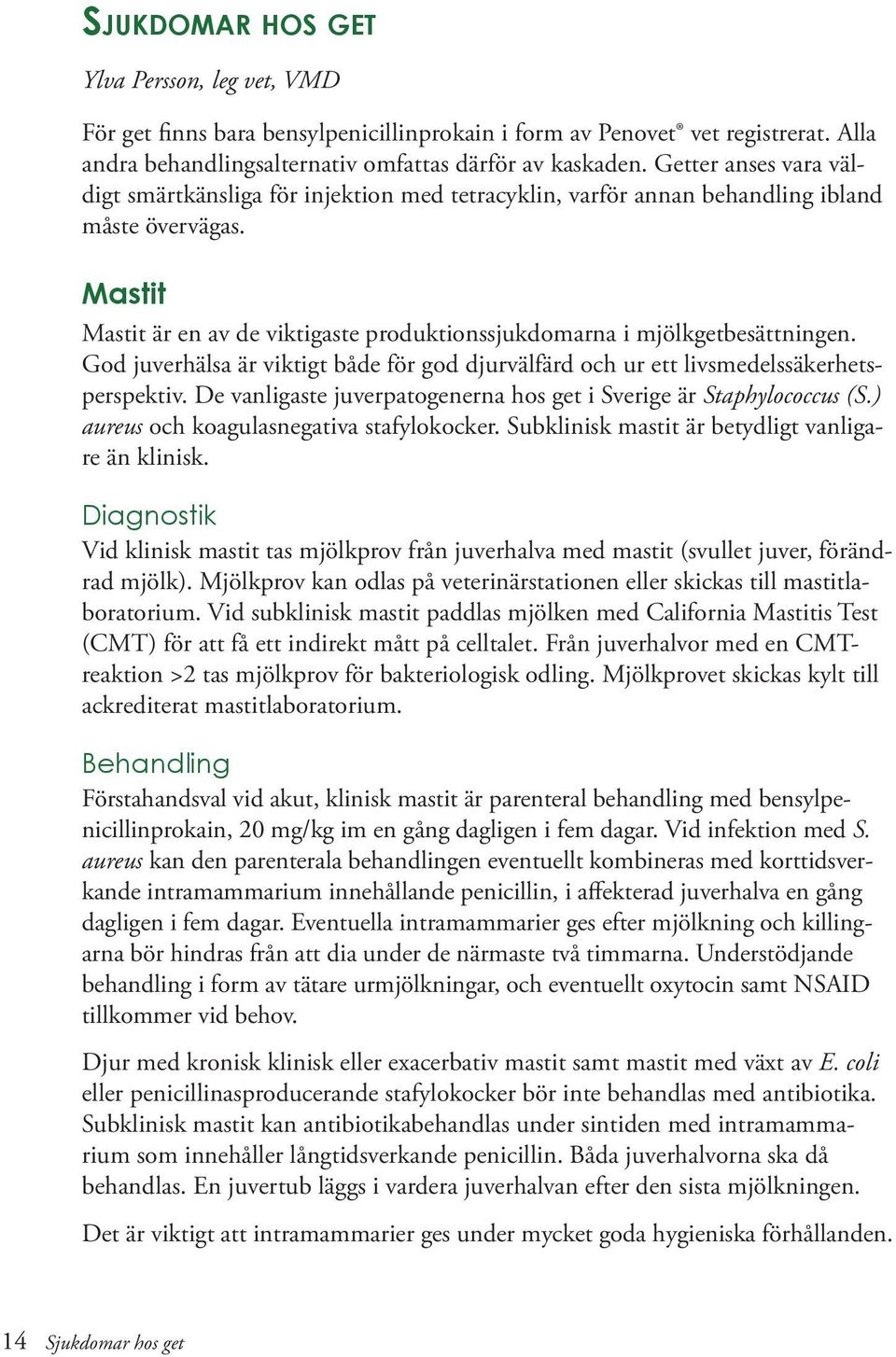 Mastit Mastit är en av de viktigaste produktionssjukdomarna i mjölkgetbesättningen. God juverhälsa är viktigt både för god djurvälfärd och ur ett livsmedelssäkerhetsperspektiv.