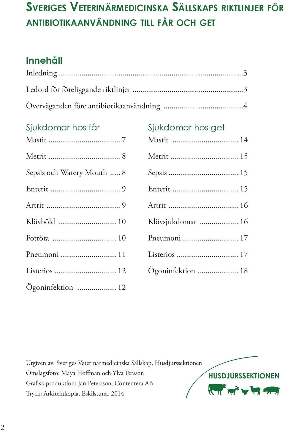 .. 11 Listerios... 12 Sjukdomar hos get Mastit... 14 Metrit... 15 Sepsis... 15 Enterit... 15 Artrit... 16 Klövsjukdomar... 16 Pneumoni... 17 Listerios... 17 Ögoninfektion.