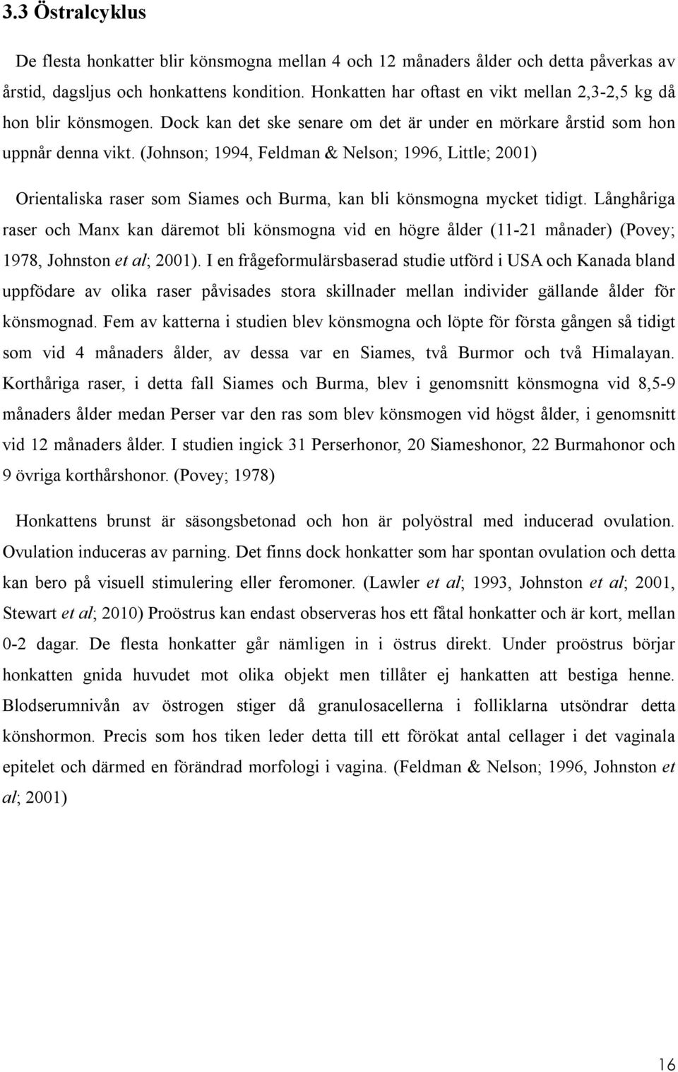 (Johnson; 1994, Feldman & Nelson; 1996, Little; 2001) Orientaliska raser som Siames och Burma, kan bli könsmogna mycket tidigt.