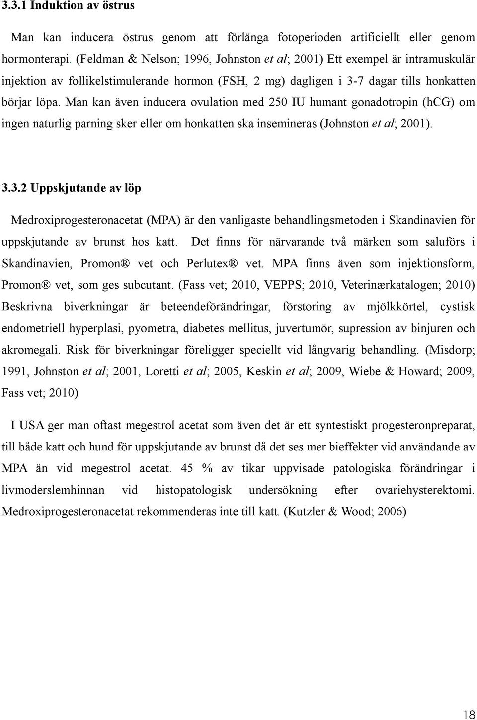 Man kan även inducera ovulation med 250 IU humant gonadotropin (hcg) om ingen naturlig parning sker eller om honkatten ska insemineras (Johnston et al; 2001). 3.