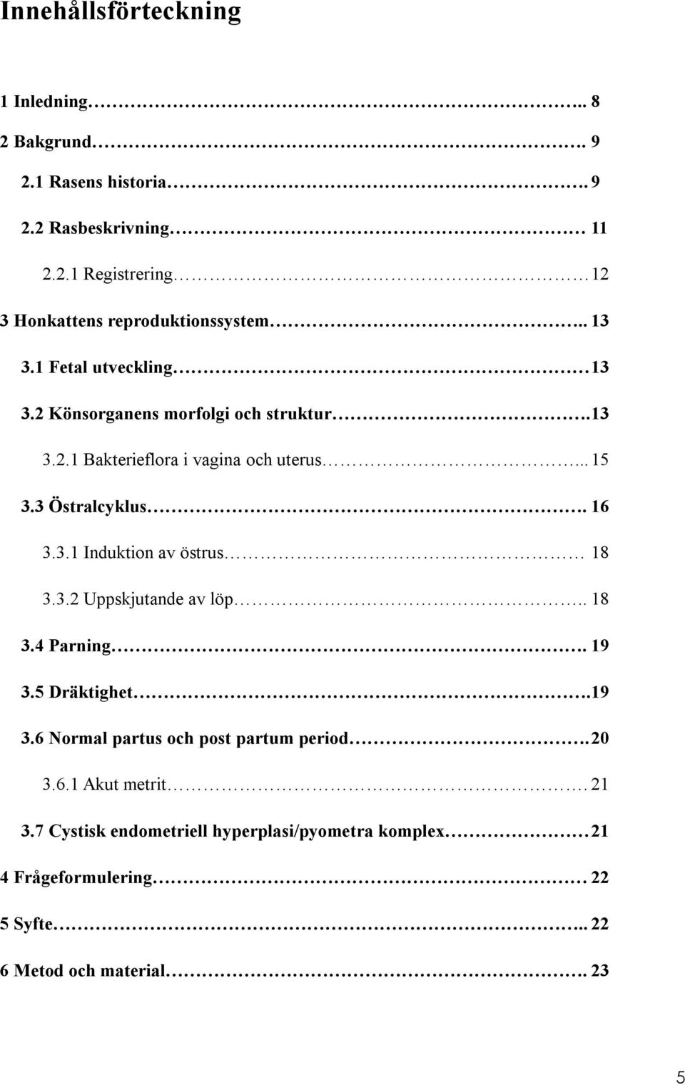 3.2 Uppskjutande av löp.. 18 3.4 Parning. 19 3.5 Dräktighet. 19 3.6 Normal partus och post partum period. 20 3.6.1 Akut metrit. 21 3.