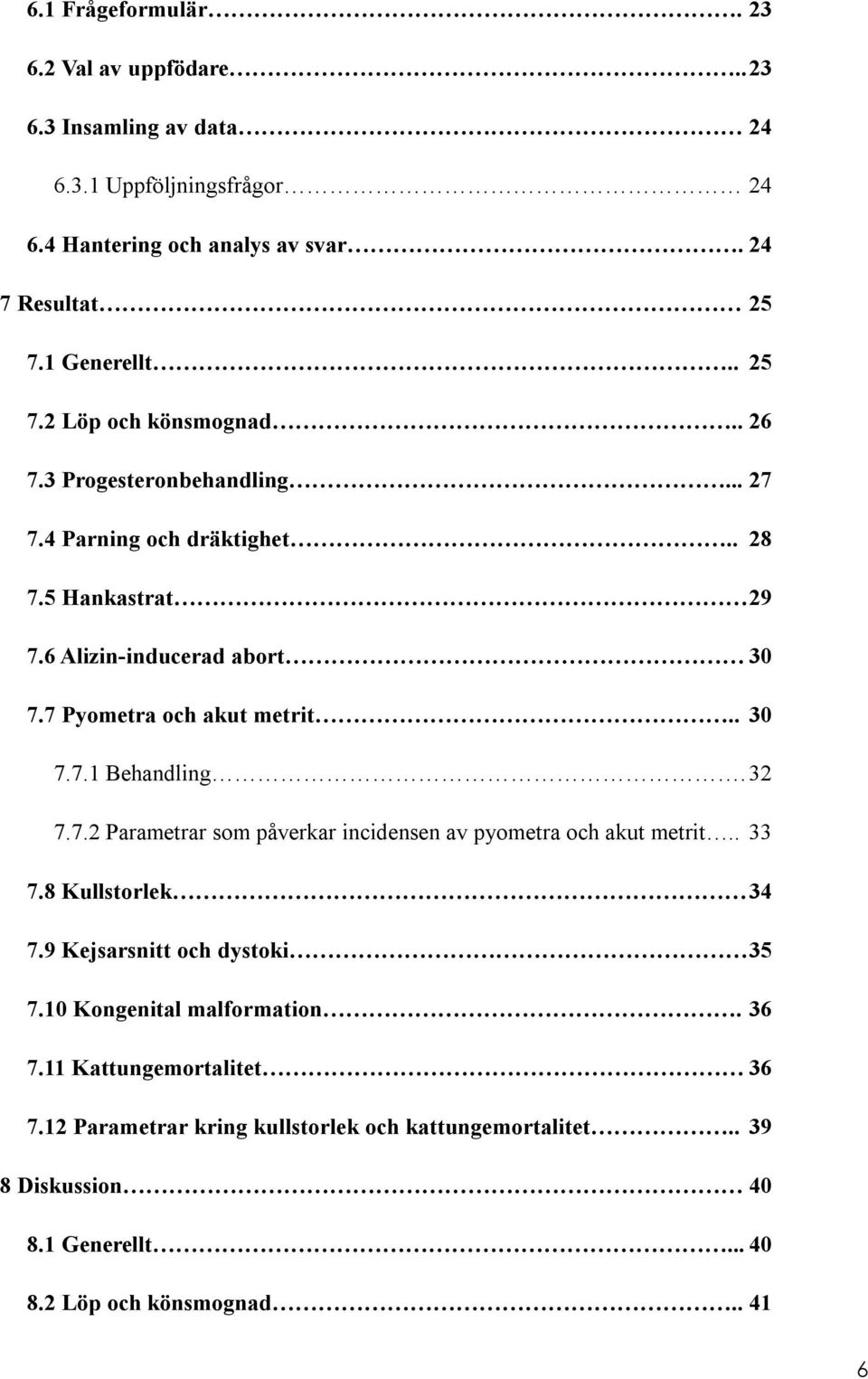 7 Pyometra och akut metrit.. 30 7.7.1 Behandling. 32 7.7.2 Parametrar som påverkar incidensen av pyometra och akut metrit.. 33 7.8 Kullstorlek 34 7.