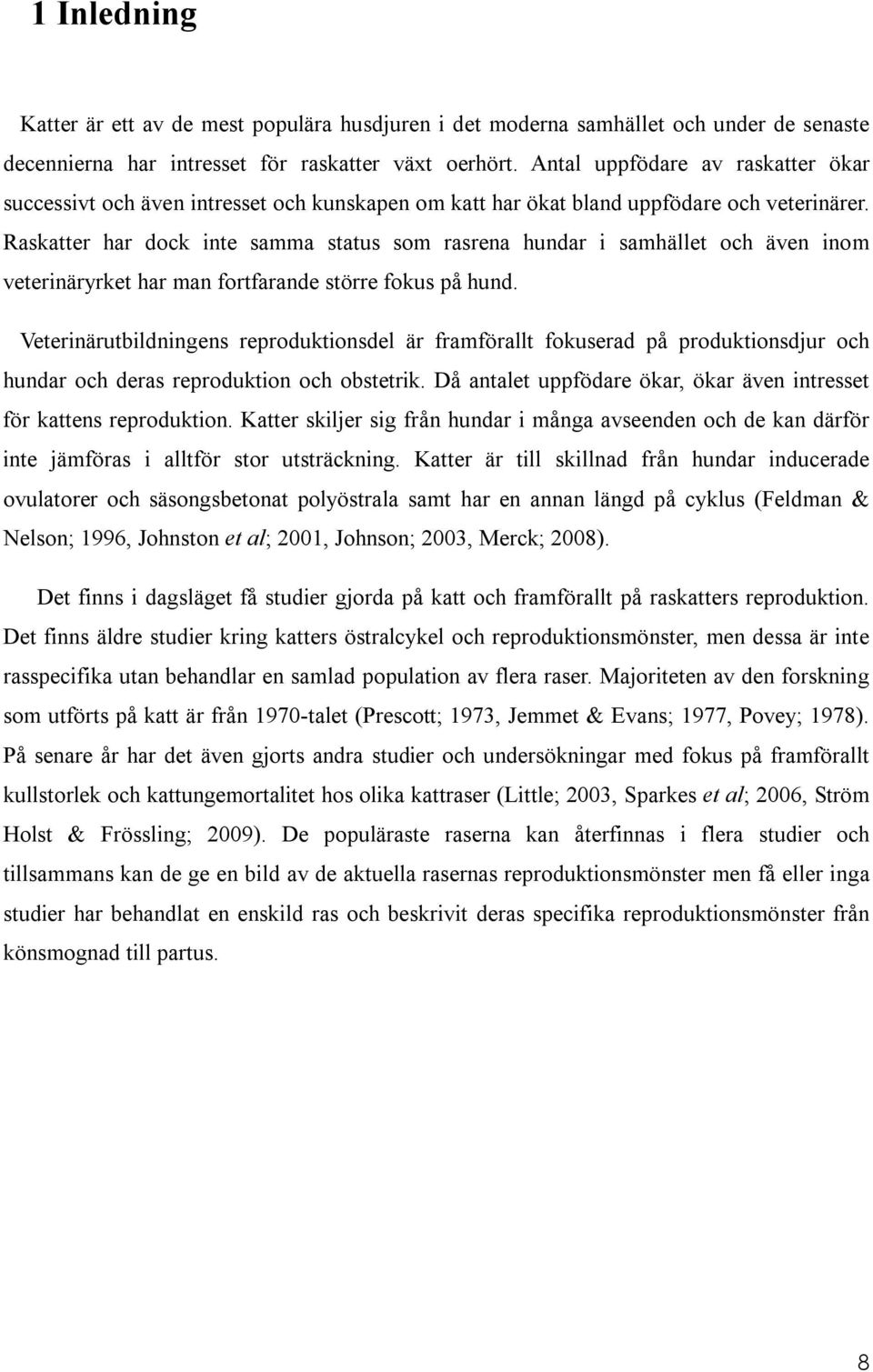 Raskatter har dock inte samma status som rasrena hundar i samhället och även inom veterinäryrket har man fortfarande större fokus på hund.