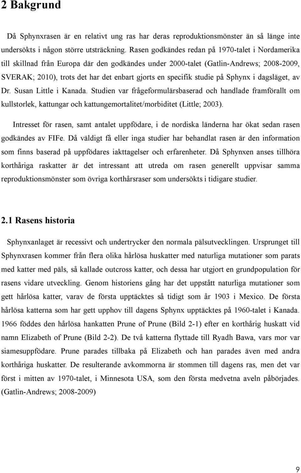 studie på Sphynx i dagsläget, av Dr. Susan Little i Kanada. Studien var frågeformulärsbaserad och handlade framförallt om kullstorlek, kattungar och kattungemortalitet/morbiditet (Little; 2003).