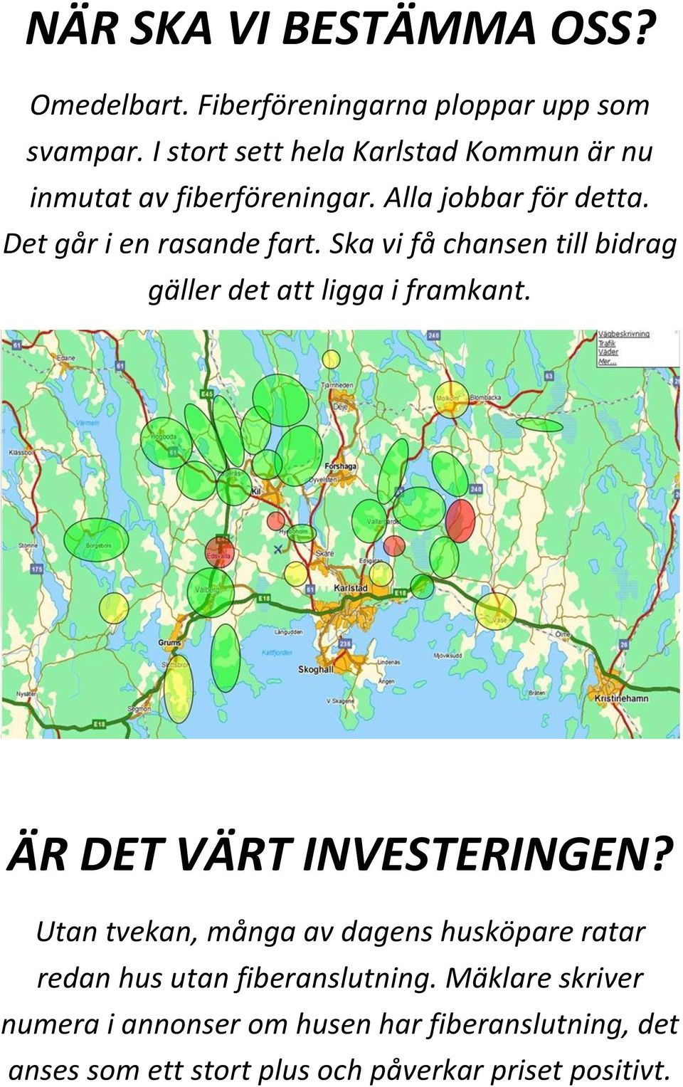 Ska vi få chansen till bidrag gäller det att ligga i framkant. ÄR DET VÄRT INVESTERINGEN?