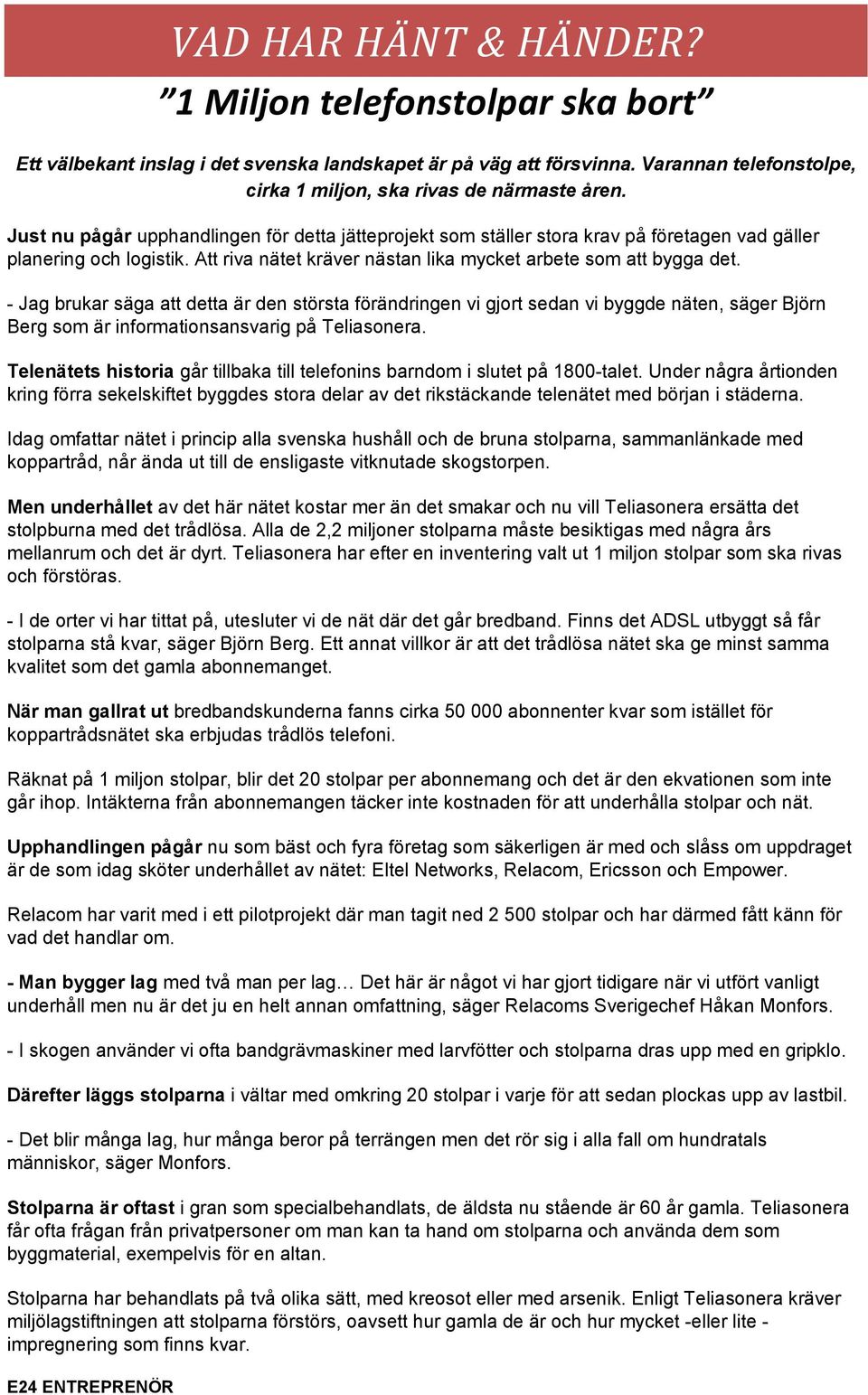 - Jag brukar säga att detta är den största förändringen vi gjort sedan vi byggde näten, säger Björn Berg som är informationsansvarig på Teliasonera.