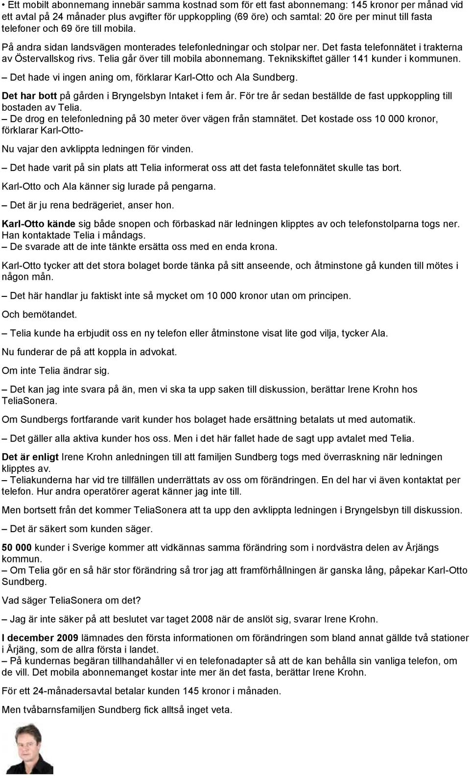 Telia går över till mobila abonnemang. Teknikskiftet gäller 141 kunder i kommunen. Det hade vi ingen aning om, förklarar Karl-Otto och Ala Sundberg.