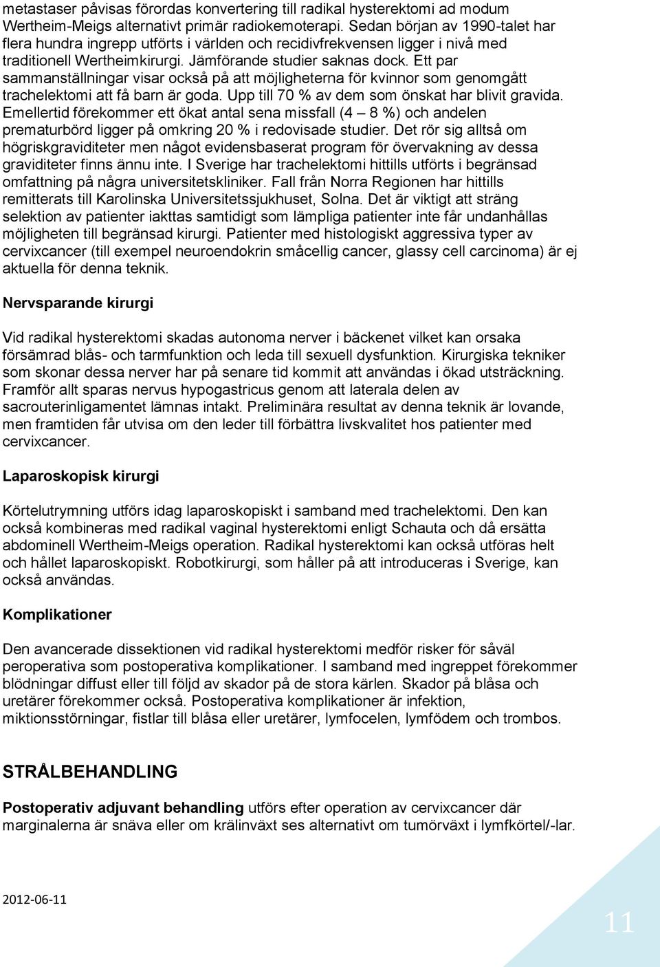 Ett par sammanställningar visar också på att möjligheterna för kvinnor som genomgått trachelektomi att få barn är goda. Upp till 70 % av dem som önskat har blivit gravida.