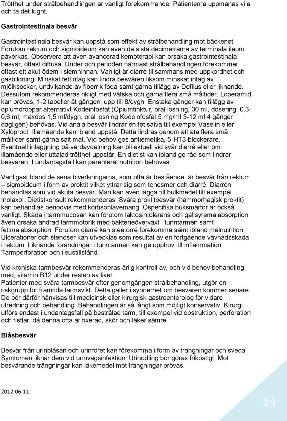 Observera att även avancerad kemoterapi kan orsaka gastrointestinala besvär, oftast diffusa. Under och perioden närmast strålbehandlingen förekommer oftast ett akut ödem i slemhinnan.