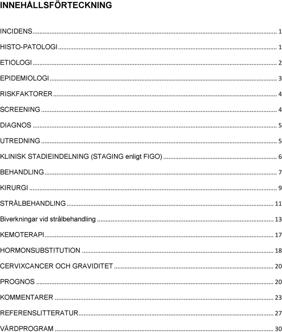 .. 7 KIRURGI... 9 STRÅLBEHANDLING... 11 Biverkningar vid strålbehandling... 13 KEMOTERAPI.