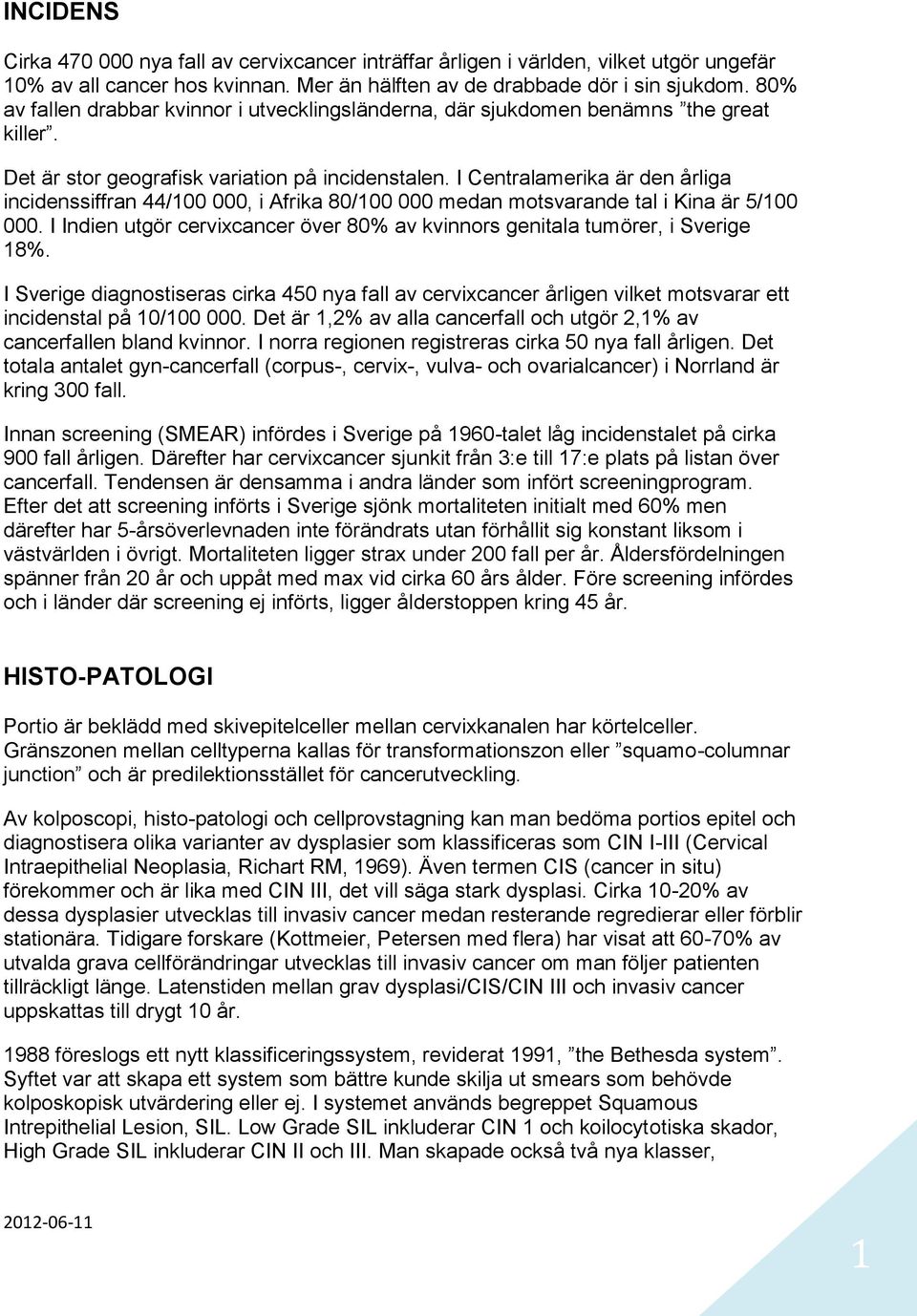 I Centralamerika är den årliga incidenssiffran 44/100 000, i Afrika 80/100 000 medan motsvarande tal i Kina är 5/100 000.