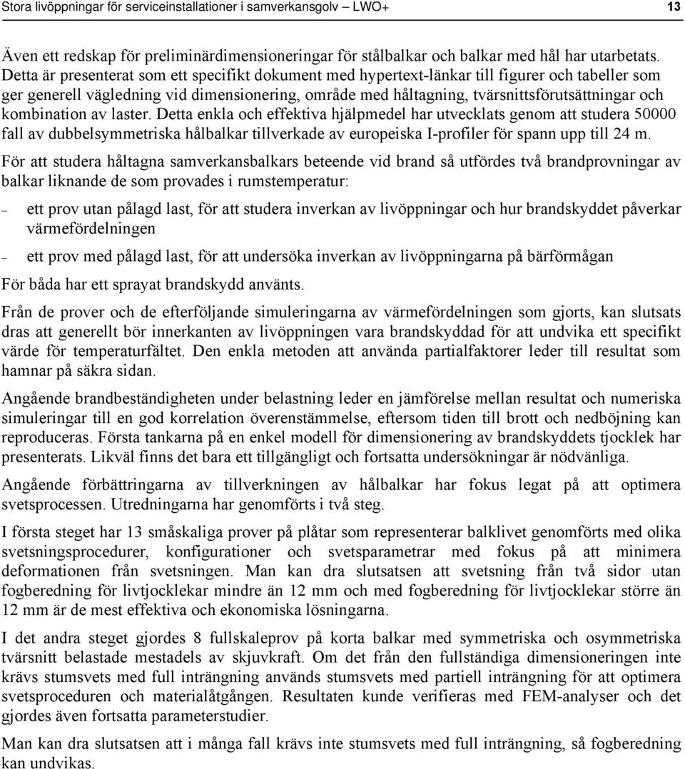 kombination av laster. Detta enkla och effektiva hjälpmedel har utvecklats genom att studera 50000 fall av dubbelsymmetriska hålbalkar tillverkade av europeiska I-profiler för spann upp till 24 m.