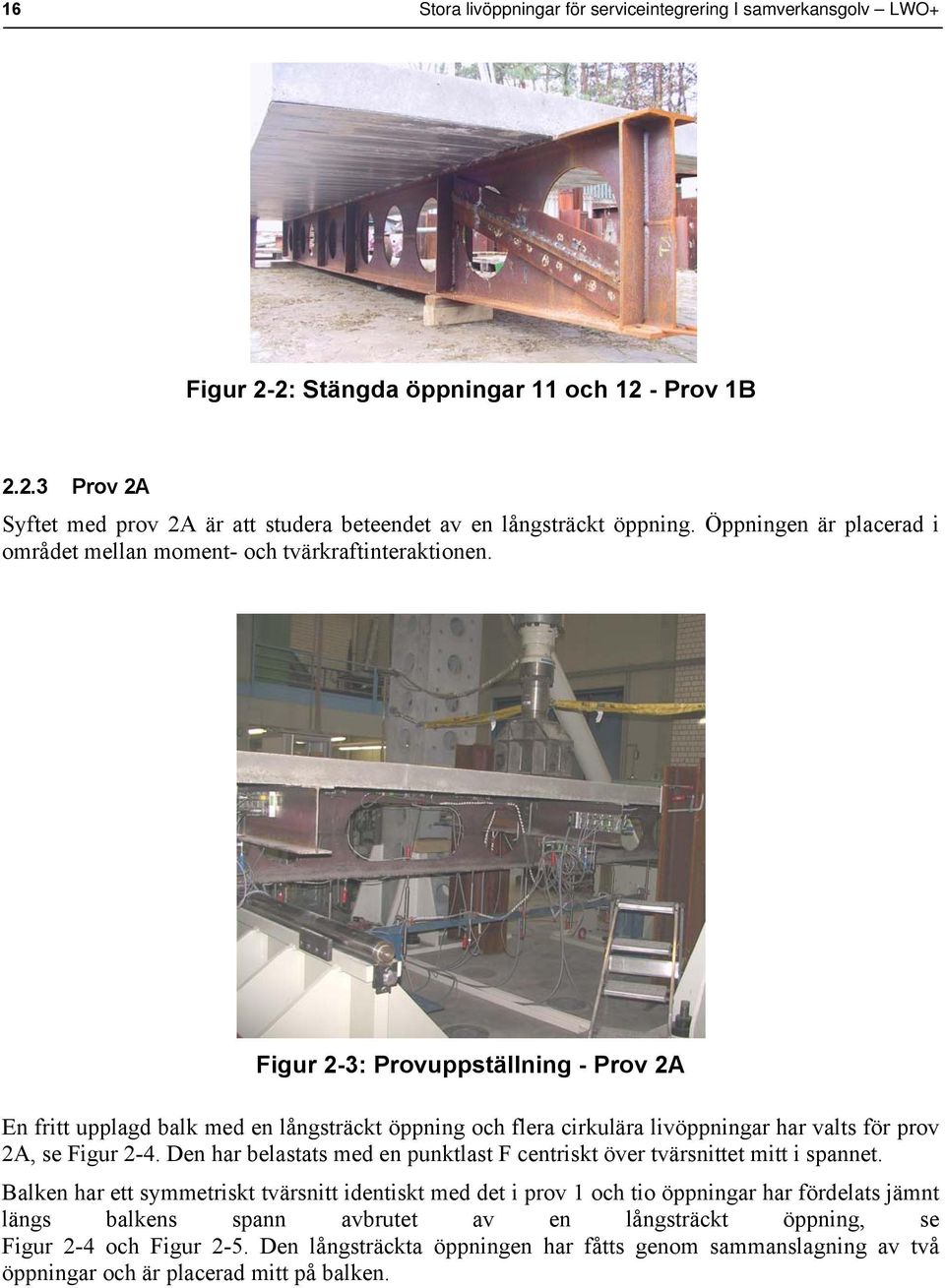 Figur 2-3: Provuppställning - Prov 2A En fritt upplagd balk med en långsträckt öppning och flera cirkulära livöppningar har valts för prov 2A, se Figur 2-4.