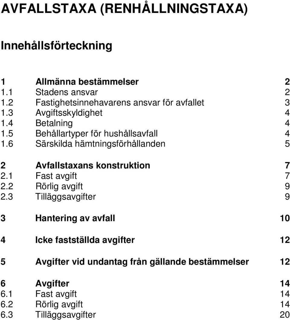 6 Särskilda hämtningsförhållanden 5 2 Avfallstaxans konstruktion 7 2.1 Fast avgift 7 2.2 Rörlig avgift 9 2.