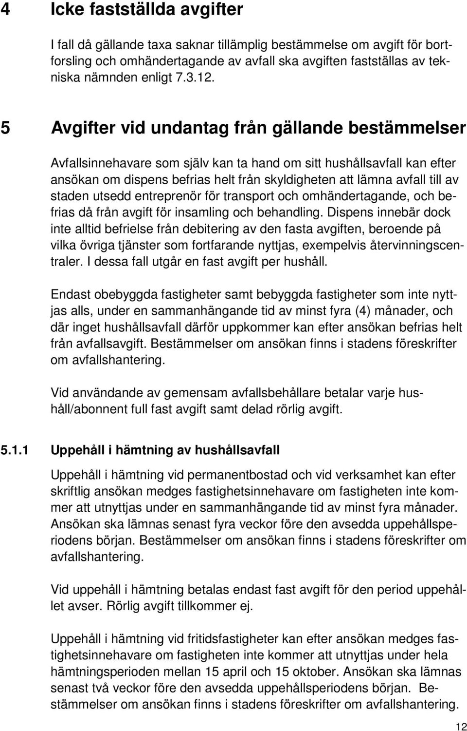 staden utsedd entreprenör för transport och omhändertagande, och befrias då från avgift för insamling och behandling.