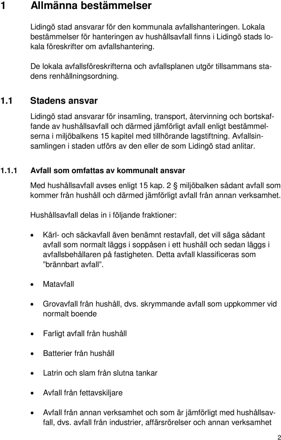 1 Stadens ansvar Lidingö stad ansvarar för insamling, transport, återvinning och bortskaffande av hushållsavfall och därmed jämförligt avfall enligt bestämmelserna i miljöbalkens 15 kapitel med