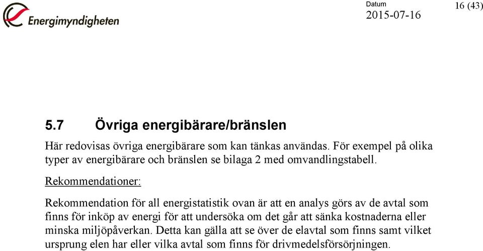 Rekommendationer: Rekommendation för all energistatistik ovan är att en analys görs av de avtal som finns för inköp av energi för att