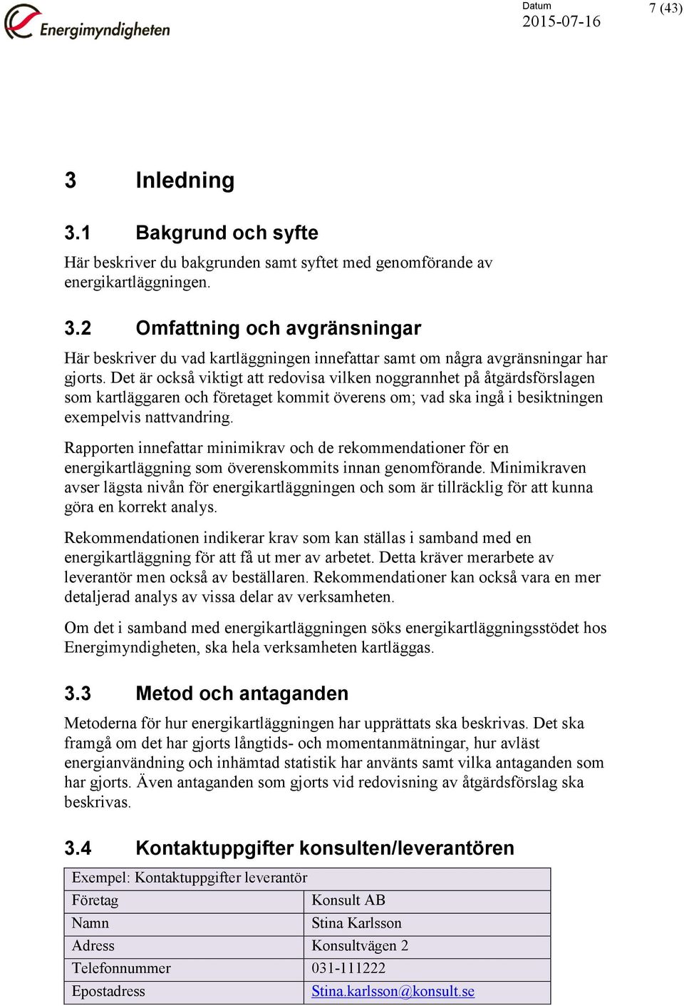 Rapporten innefattar minimikrav och de rekommendationer för en energikartläggning som överenskommits innan genomförande.