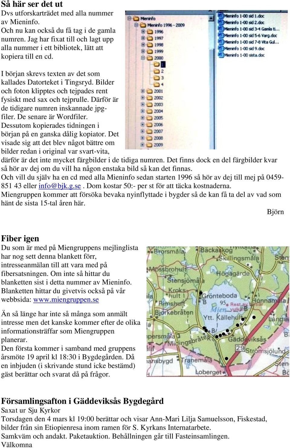 Bilder och foton klipptes och tejpades rent fysiskt med sax och tejprulle. Därför är de tidigare numren inskannade jpgfiler. De senare är Wordfiler.