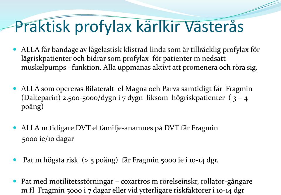 500-5000/dygn i 7 dygn liksom högriskpatienter ( 3 4 poäng) ALLA m tidigare DVT el familje-anamnes på DVT får Fragmin 5000 ie/10 dagar Pat m högsta risk (> 5 poäng) får