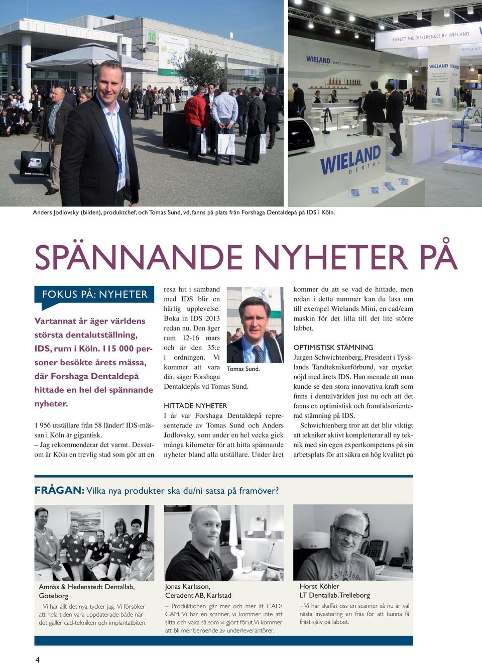 115 000 personer besökte årets mässa, där Forshaga Dentaldepå hittade en hel del spännande nyheter. 1 956 utställare från 58 länder! IDS-mässan i Köln är gigantisk. Jag rekommenderar det varmt.