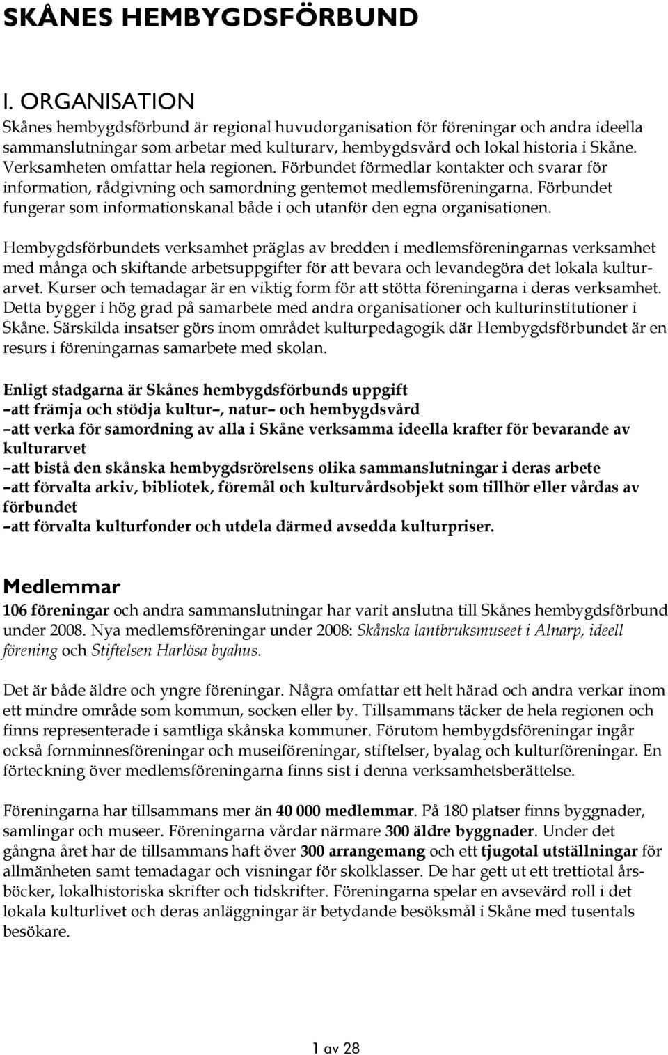 Verksamheten omfattar hela regionen. Förbundet förmedlar kontakter och svarar för information, rådgivning och samordning gentemot medlemsföreningarna.