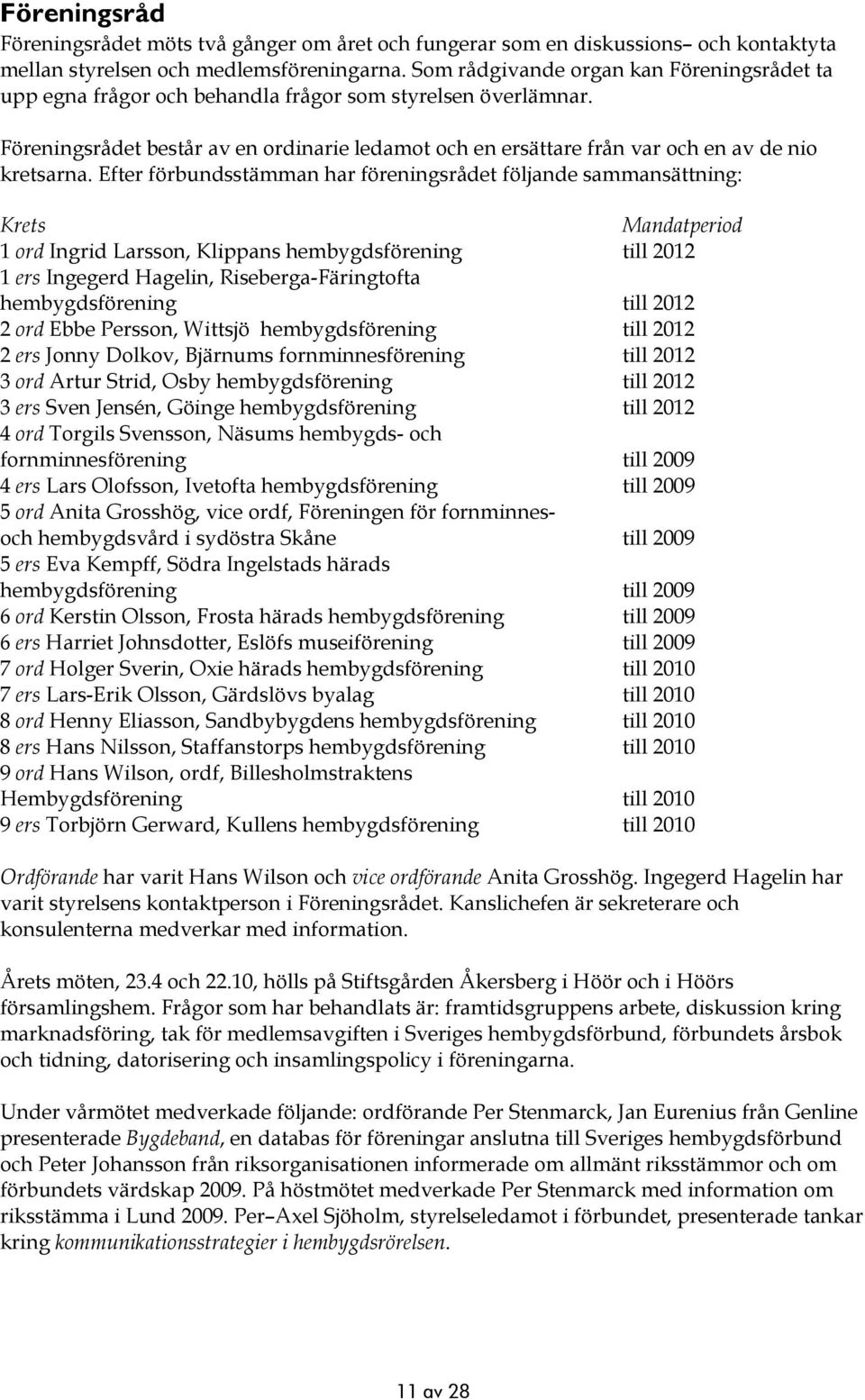 Föreningsrådet består av en ordinarie ledamot och en ersättare från var och en av de nio kretsarna.