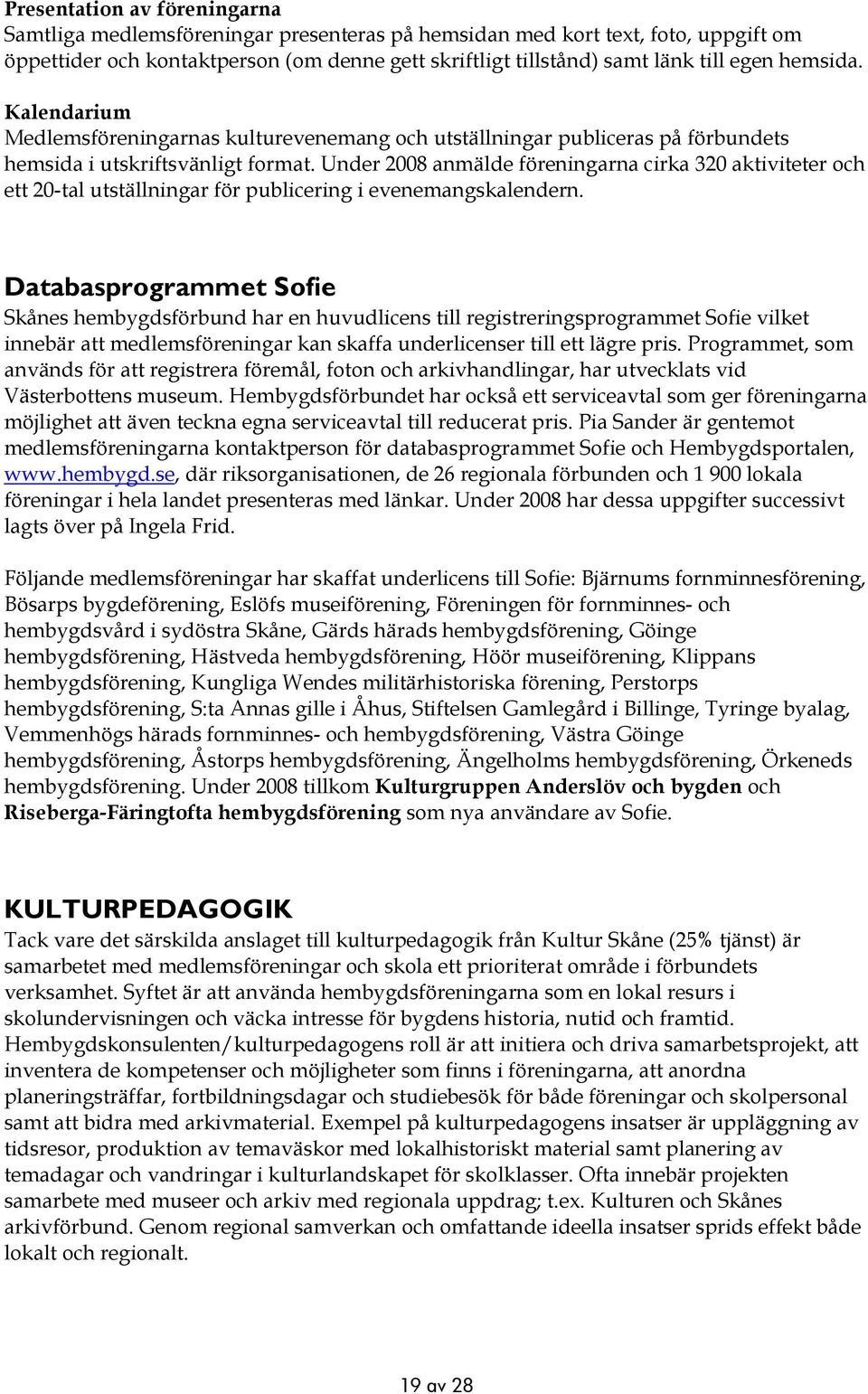 Under 2008 anmälde föreningarna cirka 320 aktiviteter och ett 20-tal utställningar för publicering i evenemangskalendern.