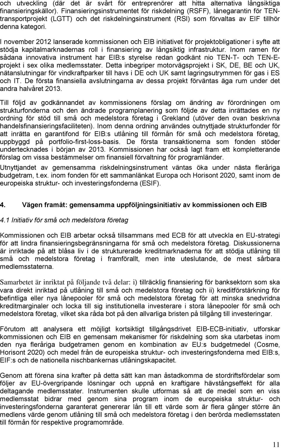 I november 2012 lanserade kommissionen och EIB initiativet för projektobligationer i syfte att stödja kapitalmarknadernas roll i finansiering av långsiktig infrastruktur.