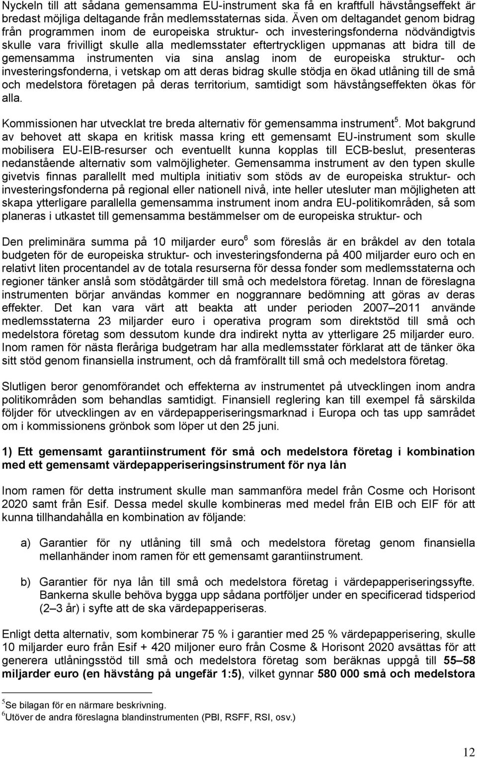 bidra till de gemensamma instrumenten via sina anslag inom de europeiska struktur- och investeringsfonderna, i vetskap om att deras bidrag skulle stödja en ökad utlåning till de små och medelstora