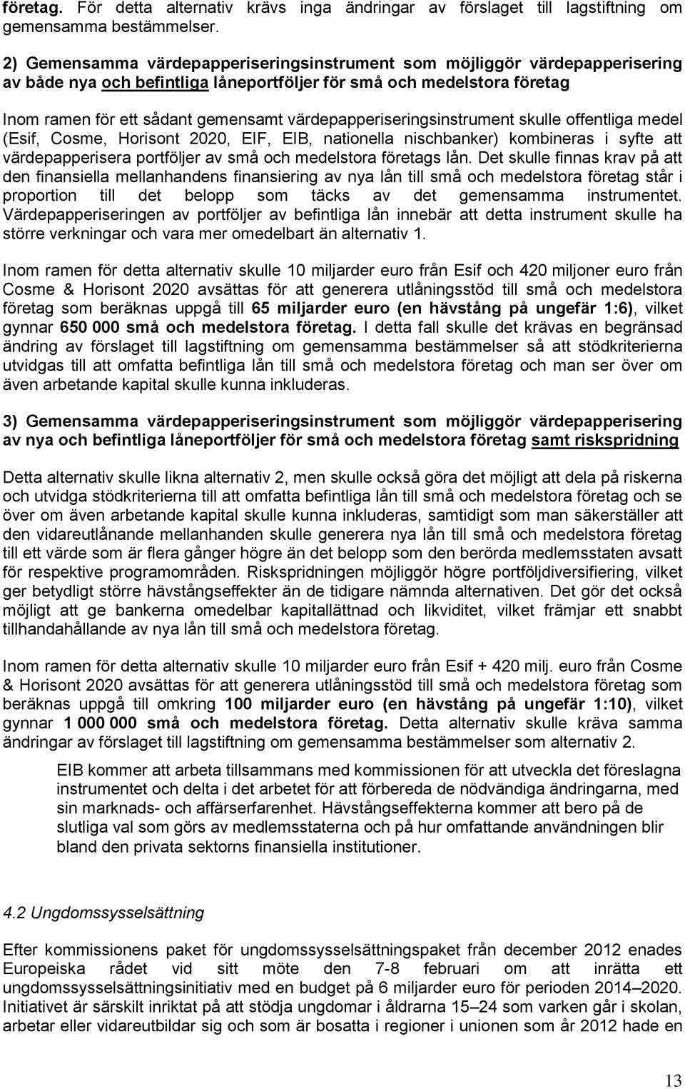 värdepapperiseringsinstrument skulle offentliga medel (Esif, Cosme, Horisont 2020, EIF, EIB, nationella nischbanker) kombineras i syfte att värdepapperisera portföljer av små och medelstora företags