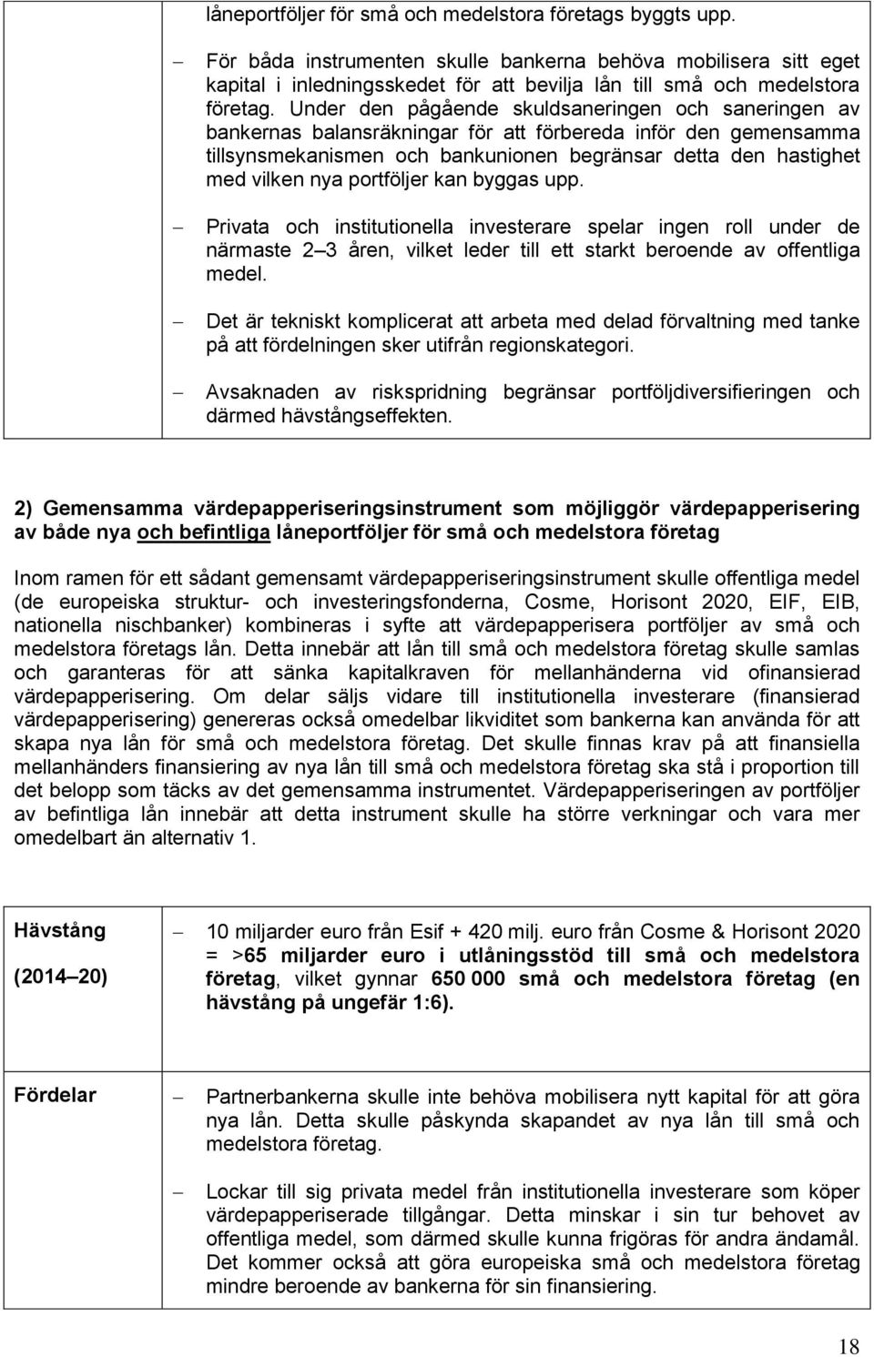 Under den pågående skuldsaneringen och saneringen av bankernas balansräkningar för att förbereda inför den gemensamma tillsynsmekanismen och bankunionen begränsar detta den hastighet med vilken nya