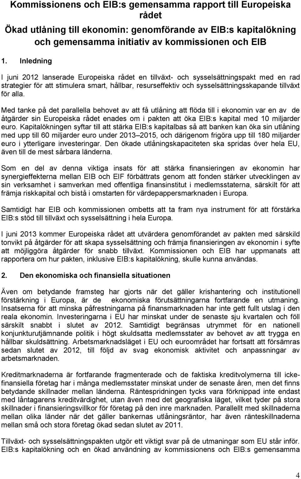 alla. Med tanke på det parallella behovet av att få utlåning att flöda till i ekonomin var en av de åtgärder sin Europeiska rådet enades om i pakten att öka EIB:s kapital med 10 miljarder euro.