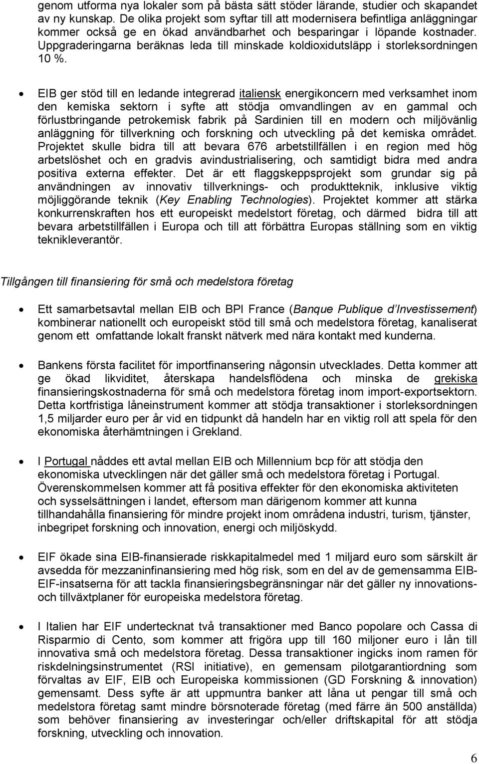 Uppgraderingarna beräknas leda till minskade koldioxidutsläpp i storleksordningen 10 %.