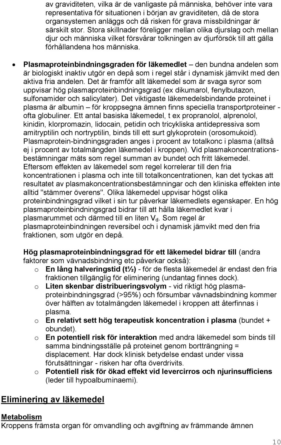 Plasmaproteinbindningsgraden för läkemedlet den bundna andelen som är biologiskt inaktiv utgör en depå som i regel står i dynamisk jämvikt med den aktiva fria andelen.