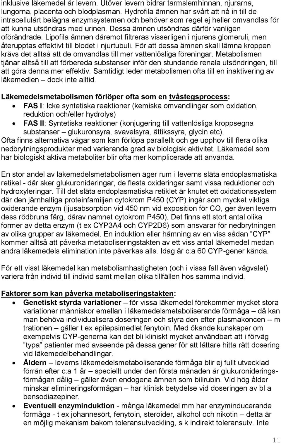 Dessa ämnen utsöndras därför vanligen oförändrade. Lipofila ämnen däremot filtreras visserligen i njurens glomeruli, men återupptas effektivt till blodet i njurtubuli.