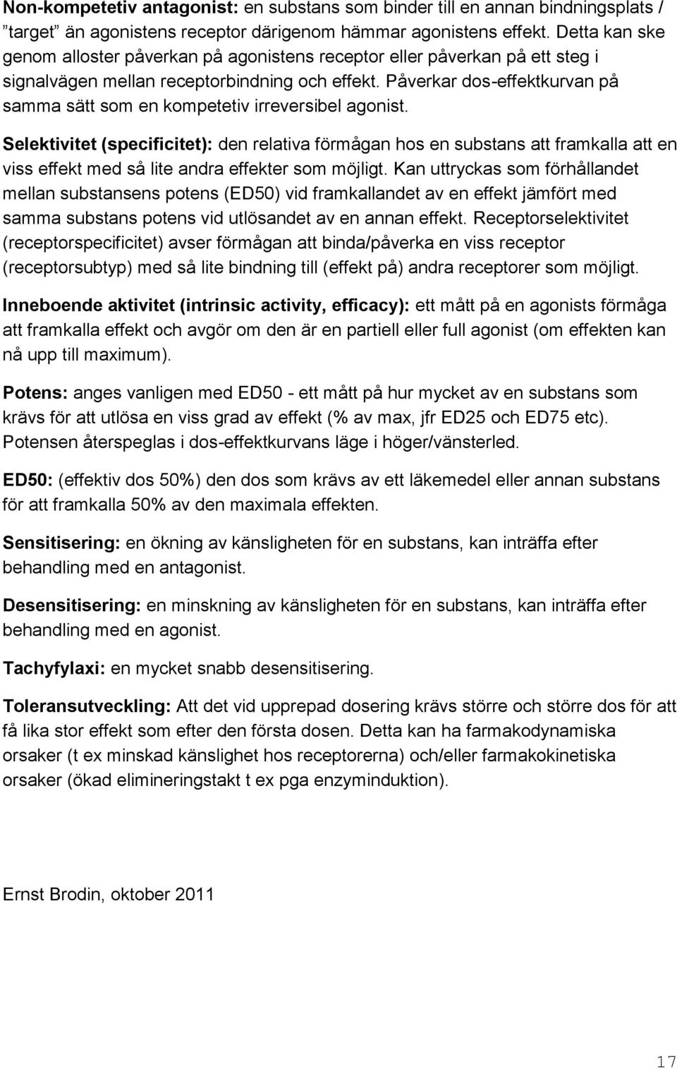 Påverkar dos-effektkurvan på samma sätt som en kompetetiv irreversibel agonist.