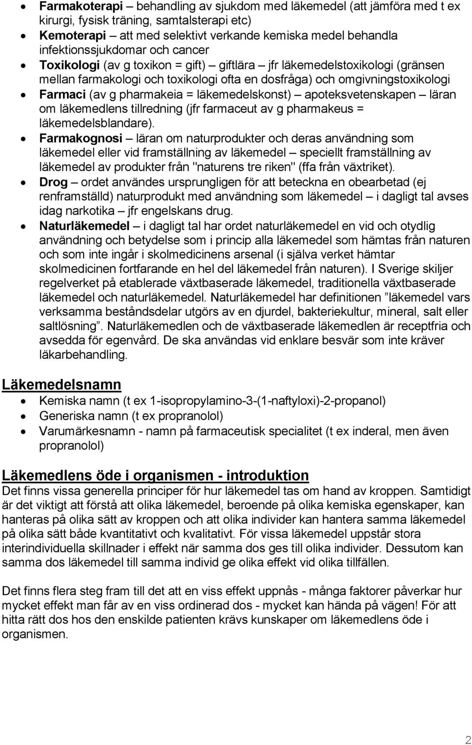 läkemedelskonst) apoteksvetenskapen läran om läkemedlens tillredning (jfr farmaceut av g pharmakeus = läkemedelsblandare).