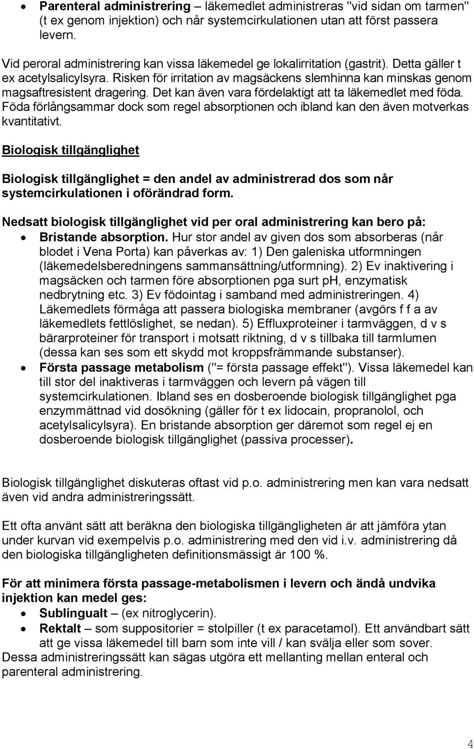 Risken för irritation av magsäckens slemhinna kan minskas genom magsaftresistent dragering. Det kan även vara fördelaktigt att ta läkemedlet med föda.